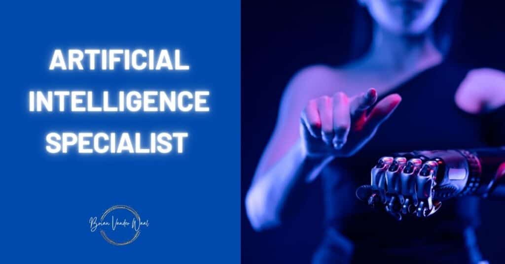 An image an Artificial Intelligence Specialist (AI Specialist). It is a woman working on an AI design. She has a normal hand and a robotic hand. To the left is a header that says "Artificial Intelligence Specialist." Below is the Brian Vander Waal brand logo.