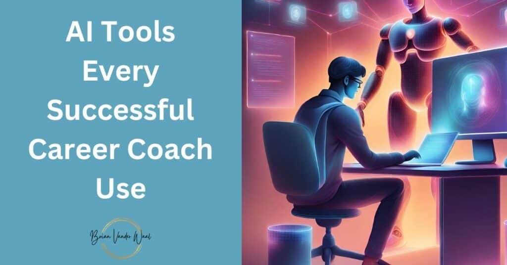 A Blue-Green Background With The Words &Quot;Ai Tools Every Successful Career Coach Use In 2025&Quot; On The Left And A  Graphics Image Of A Man Sitting At A Desk Typing On A Laptop, With A Bigger Monitor Behind And An Ai Robot Man Standing Above Him.  Above The Man'S Head There Is Also Lines Going To Different Images And Documents. The Picture Is An Analogy Of A Career Coach Using Ai Tools To Help Him Succeed In His Coaching Business. The Brian Vander Waal Brand Logo Is Also On The Bottom.  This Image Is Part Of A Blog Written By Brian Vander Waal On &Quot;How To Become A Career Coach In 2025 &Amp; Start Your Business.&Quot;