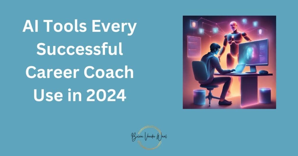 A blue-green background with the words "AI Tools Every Successful Career Coach Use in 2024" on the left and a  graphics image of a man sitting at a desk typing on a laptop, with a bigger monitor behind and an AI Robot man standing above him.  Above the man's head there is also lines going to different images and documents. The picture is an analogy of a Career Coach using AI tools to help him succeed in his coaching business. The Brian Vander Waal brand logo is also on the bottom.  This image is part of a blog written by Brian Vander Waal on "How to Become A Career Coach in 2024 & Launch Your Business."