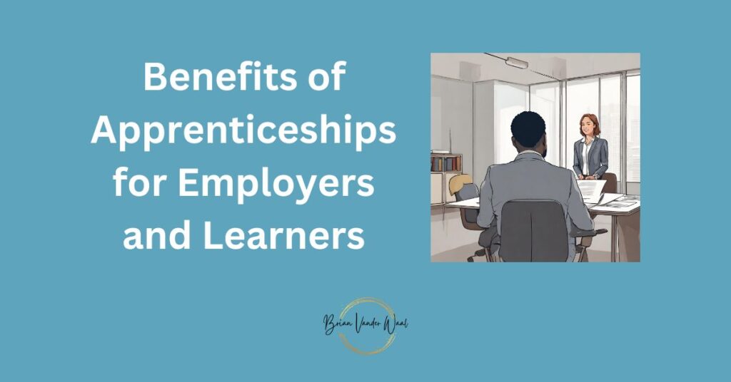 A blue-green background with an image with a black man sitting at a desk and a white woman standing in an office setting. To the left of the image is the title: "Benefits of Apprenticeships for Employers and Learners." In the bottom centre is the Brian Vander Waal brand logo.