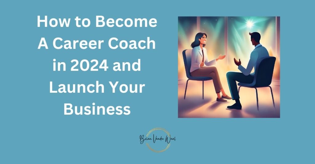 A blue-green background with the blog title "How to Become A Career Coach in 2024 and Launch Your Business" on the left and a graphics image of a man in a career coaching meeting with a woman. The Brian Vander Waal brand logo is also on the bottom.