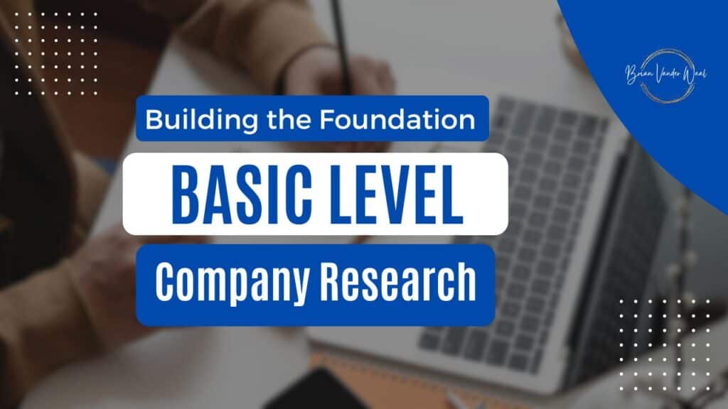 A faded out background image of a woman's hands writing on paper and a laptop on the desk in front of the paper. On the top right is the Brian Vander Waal brand logo in a rounded triangle.  There is a header in blue and white backgrounds with the alternate font colour.  The header says  "Building the foundation: BASIC LEVEL Company Research." On the top left and bottom right there is a square box of dots for design.