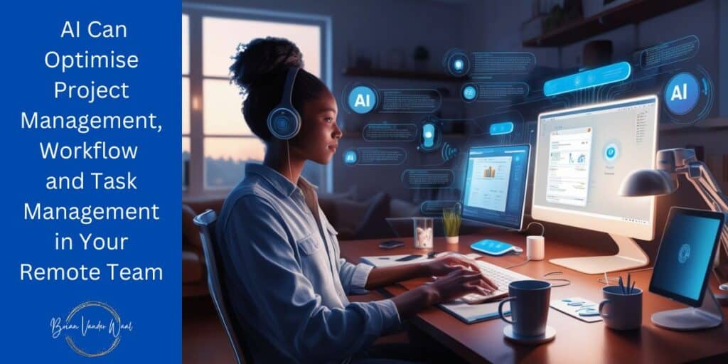 A woman remote worker in a home office is sitting at a desk in front of two computer screens, with a tablet, coffee cup, cup of pens/pencils, a lamp and AI tools next to her. Her space is illuminated by the soft glow of her computer screen, surrounded by sleek, futuristic gadgets. She is seamlessly supported by advanced AI tools. You can see AI Project Management, Workflow and Task Management tools on her screen and around her. On the left is the header which says: "AI Can Optimise Project Management, Workflow and Task Management in Your Remote Team." On the bottom left is the Brian Vander Waal logo.
