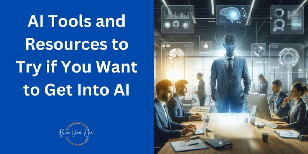 A team of employees in an office setting. Four are sitting at a table in the front of the picture with laptops and computers in front of them. They are using AI tools and resources to build AI applications.  An AI man in a suit is standing near the table, guiding the staff members. Above is graphics that represent AI tools and resources. There are also employees standing in the background. To the left of the image is the header: "AI Tools and Resources to Try if You Want to Get Into AI." Below is the Brian Vander Waal brand logo.