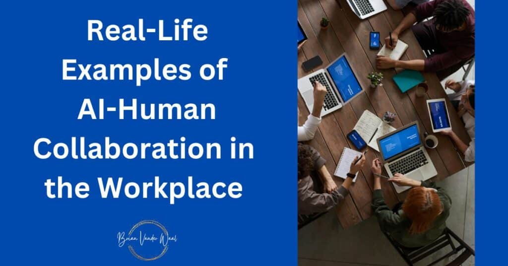 An image of a team of people collaborating with AI in the Workplace. The shot is from above showing a team of people sitting in a circle at a desk. They are collaborating with AI.  They have laptops, tablets, mobiles, notebooks and pens in front of them.  On the left is a header which says: "Real-Life Examples of AI-Human Collaboration in the Workplace." Below the header is the Brian Vander Waal brand logo.