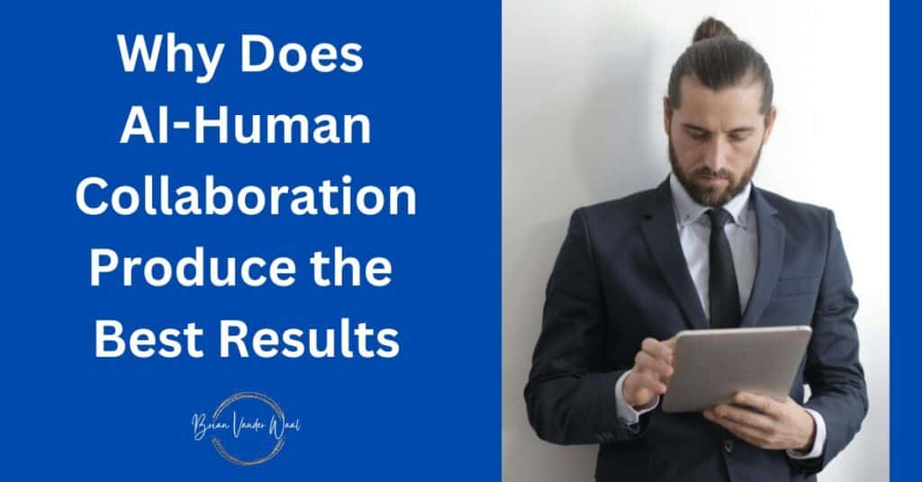 A image on the right of a man on a tablet working with an AI app. He is standing and is wearing a suit and tie.  He is well groomed with a bun in his hair. On the left is a header which says: "Why Does AI-Human Collaboration Produce the Best Results?" Below the header is the Brian Vander Waal brand logo.