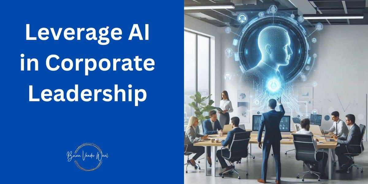 An image of a manager leveraging AI in Corporate Leadership.  His team is sitting around a large table. There is a silhouette of and AI man's head and shoulders above with lines coming down to the computer.  You can see the city in the window to the left. To the left of the image is a header which says: "Leverage AI in Corporate Leadership." Below is the Brian Vander Waal brand logo.