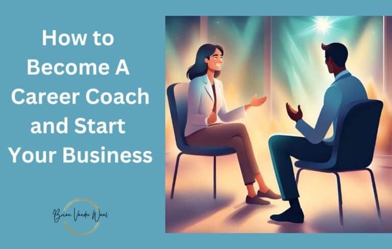 A Blue-Green Background With The Blog Title &Quot;How To Become A Career Coach &Amp; Start Your Business&Quot; On The Left And A Graphics Image Of A Man In A Career Coaching Meeting With A Woman. The Brian Vander Waal Brand Logo Is Also On The Bottom.
