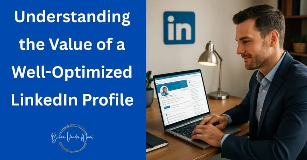 An Image Of A Confident, Male Professional (Mid-Career) Sitting At A Desk On A Laptop In His Home Office, With A Glowing Linkedin Profile Page Displayed On His Screen.A Linkedin Logo Subtly Integrated Into The Background.The Image Represent The Importance Of Understanding The Value Of A Well-Optimized Linkedin Profile.  On The Image You Also See A Header Which Says, &Quot;Understanding The Value Of A Well-Optimized Linkedin Profile.&Quot;  Below That Is The &Quot;Brian Vander Waal&Quot; Brand Logo.
